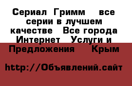 Сериал «Гримм» - все серии в лучшем качестве - Все города Интернет » Услуги и Предложения   . Крым